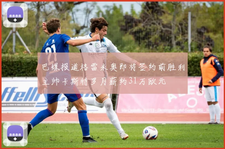 巴媒报道格雷米奥即将签约前胜利主帅卡斯特罗月薪约31万欧元