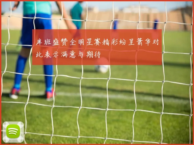 库班盛赞全明星赛精彩纷呈萧华对此表示满意与期待