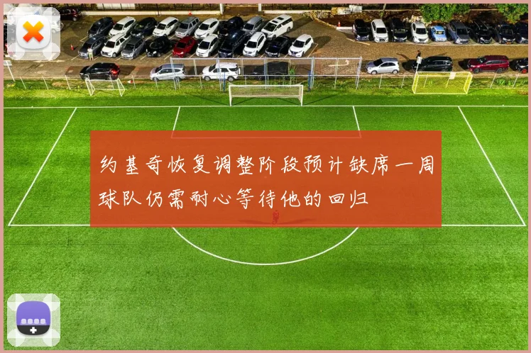 约基奇恢复调整阶段预计缺席一周球队仍需耐心等待他的回归