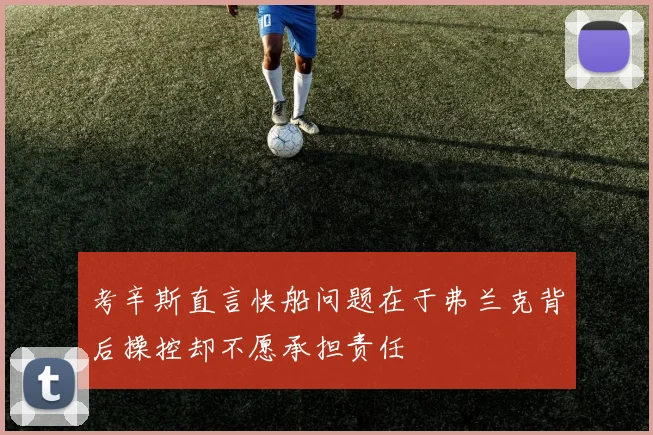 考辛斯直言快船问题在于弗兰克背后操控却不愿承担责任