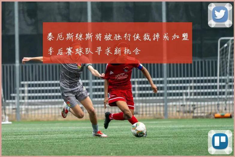 泰厄斯琼斯将被独行侠裁掉或加盟季后赛球队寻求新机会